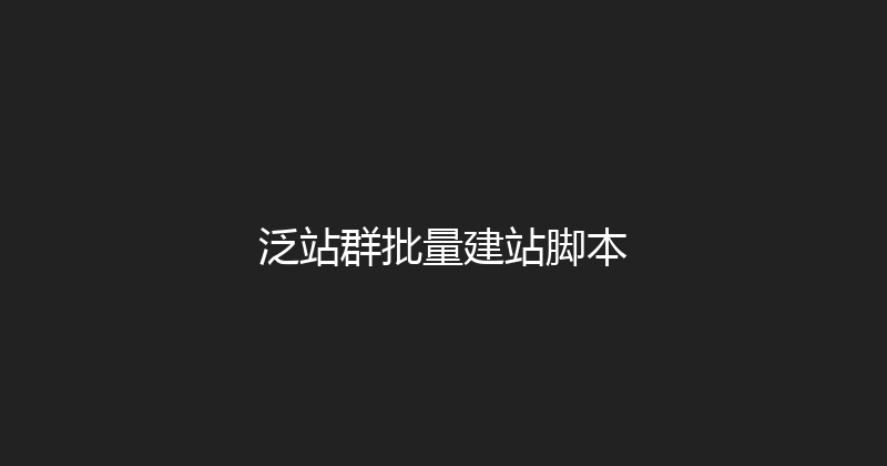 泛站群批量建站脚本 封面图