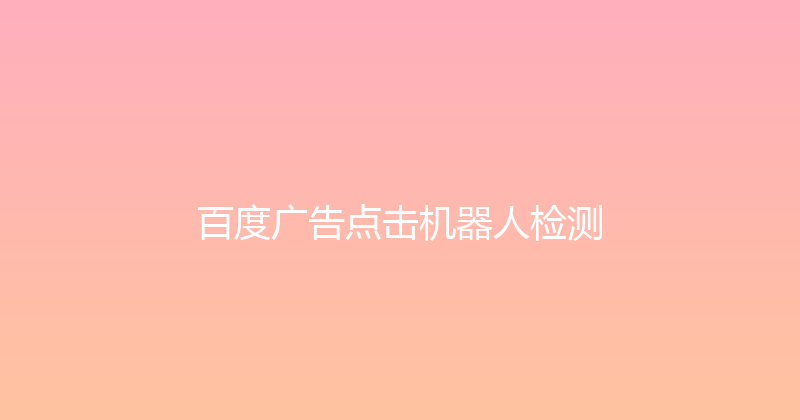 百度广告点击机器人检测 封面图