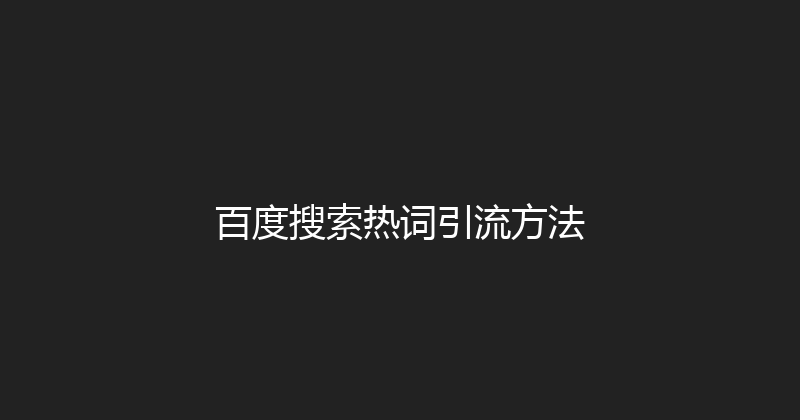 百度搜索热词引流方法 封面图