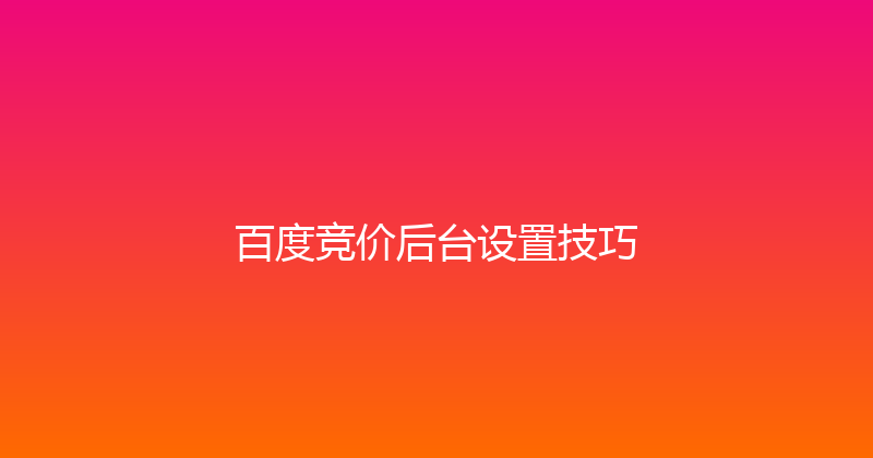 百度竞价后台设置技巧 封面图