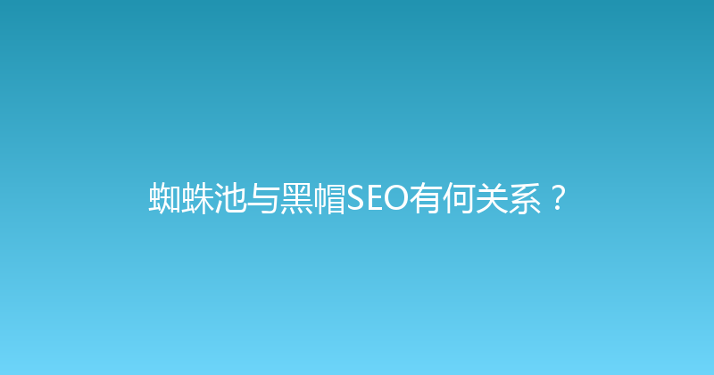 蜘蛛池与黑帽SEO有何关系？ 封面图
