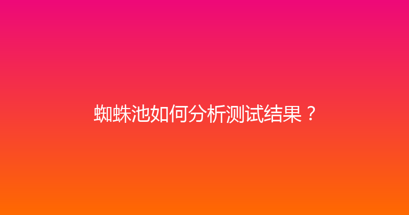 蜘蛛池如何分析测试结果？ 封面图