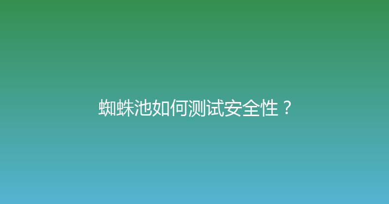 蜘蛛池如何测试安全性？ 封面图